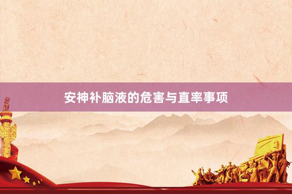 安神补脑液的危害与直率事项
